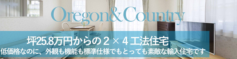 坪25.8万円からの輸入住宅 Oregon＆country　災害にも強い2×4工法採用で安心の輸入住宅です。低価格なのに、外観も機能も標準仕様でもとっても素敵な輸入住宅です！